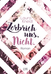 Zerbrich Uns. Nicht. (Laura Kneidl)