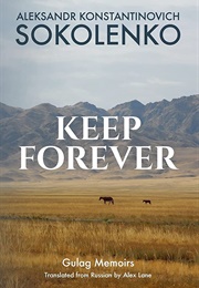 Keep Forever: Gulag Memoirs (Aleksandr Konstantinovich Sokolenko)