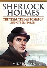 Sherlock Holmes - The Tesla Tele-Automaton: And Other Stories (Mike Hogan)