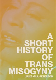A Short History of Trans Misogyny (Jules Gill-Peterson)