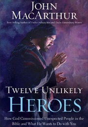 Twelve Unlikely Heroes (John Macarthur)