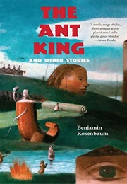 The Ant King and Other Stories (Benjamin Rosenbaum)