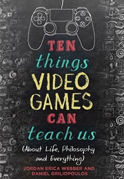 Ten Things Video Games Can Teach Us (Jordan Erica Webber)