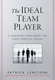 The Ideal Team Player: How to Recognize and Cultivate the Three Essential Virtues (Patrick Lencioni)