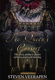 The Queen's Consort: The Story of Mary Queen of Scots and Lord Darnley (Steven Veerapen)