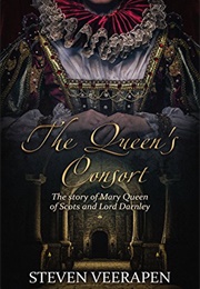 The Queen&#39;s Consort: The Story of Mary Queen of Scots and Lord Darnley (Steven Veerapen)