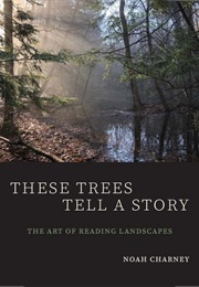 These Trees Tell a Story: The Art of Reading Landscapes (Noah Charney)