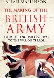 The Making of the British Army (Allan Mallinson)