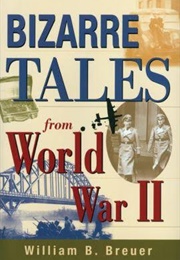 Bizzare Tales From WW II (William Breuer)