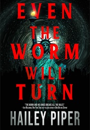 Even the Worm Will Turn (Hailey Piper)
