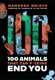 100 Animals That Can F*Cking End You (Mamadou Ndiaye)