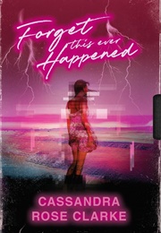 Forget This Ever Happened (Cassandra Rose Clarke)