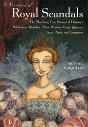 A Treasury of Royal Scandals: The Shocking True Stories of History's Wickedest, Weirdest, Most Wanto (Michael Farquhar)