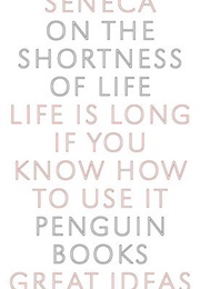 On the Shortness of Life: Life Is Long If You Know How to Use It (Seneca)