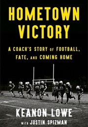 Hometown Victory: A Coach's Story of Football, Fate, and Coming Home (Keanon Lowe, Justin Spizman)