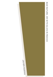 Bad Nature, or With Elvis in Mexico (Javier Marias)