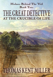 The Great Detective at the Crucible of Life (Thomas Kent Miller)