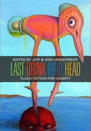 Last Drink Bird Head (Ann Vandermeer, Jeff Vandermeer)