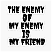 The Enemy of My Enemy Is My Friend