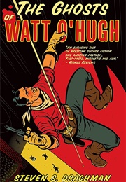 The Ghosts of Watt O'Hugh (Steven S. Drachman)