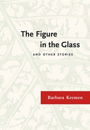 The Figure in the Glass and Other Stories (Barbara Kremen)
