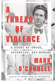 A Thread of Violence: A Story of Truth, Invention and Murder (Mark O&#39;Connell)