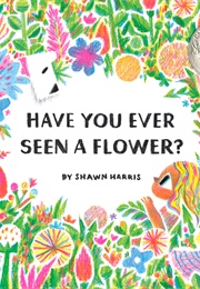 Have You Ever Seen a Flower? (Shawn Harris)