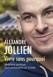 Vivre Sans Pourquoi (Alexandre Jollien)