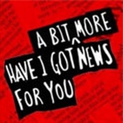 Have I Got a Bit More News for You