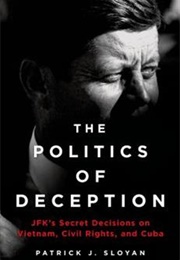 The Politics of Deception: JFK's Secret Decisions on Vietnam, Civil Rights, and Cuba (Patrick J. Sloyan)