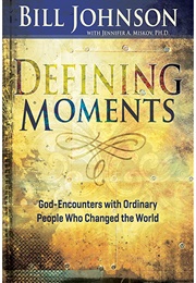 Defining Moments: God- Encounters With Ordinary People Who Changed the World (Bill Johnson & Jennifer Miskov)