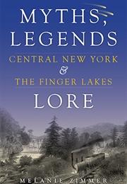 Central New York and the Fingers Lakes Myths, Legends and Lore (Melanie Zimmer)