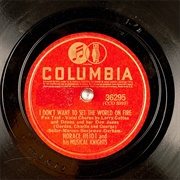 I Don't Want to Set the World on Fire - 	Horace Heidt