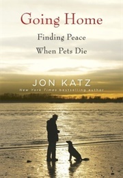 Going Home: Finding Peace When Pets Die (Jon Katz)
