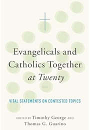 Evangelicals and Catholics Together at Twenty: Vital Statements on Contested Topics (Edited by Timothy George &amp; Thomas Guarino)