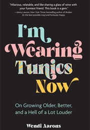 I'm Wearing Tunics Now (Wendi Aarons)