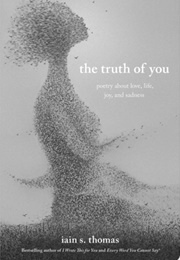 The Truth of You: Poetry About Love, Life, Joy, and Sadness (Iain S. Thomas)