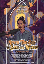 Never Too Old to Save the World: A Midlife Calling Anthology (Alana Joli Abbott)