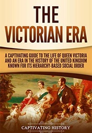 The Victorian Era (Captivating History)