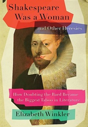 Shakespeare Was a Woman and Other Heresies (Elizabeth Winkler)