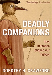 Deadly Companions: How Microbes Shaped Our History (Dorothy H Crawford)