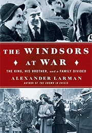 The Windsors at War: The King, His Brother, and a Family Divided (Alexander Larman)