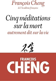Cinq Méditations Sur La Mort (François Cheng)