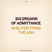 Six Organs of Admittance - Shelter From the Ash