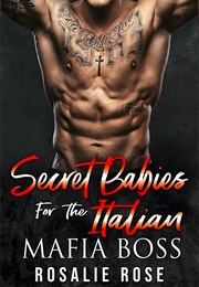 Secret Babies for the Italian Mafia Boss (Rosalie Rose)