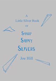 A Little Silver Book of Sharp Shiny Slivers (Essays by Joe Hill)