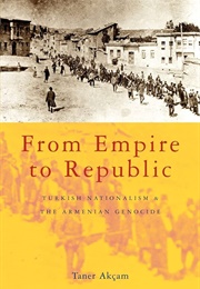 From Empire to Republic: Turkish Nationalism and the Armenian Genocide (Taner Akcam)