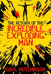 The Return of the Incredible Exploding Man (Dave Hutchinson)