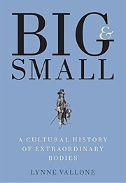 Big & Small: A Cultural History of Extraordinary Bodies (Lynne Vallone)
