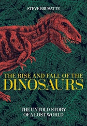 The Rise and Fall of the Dinsosaurs (Steve Brusatte)